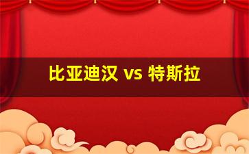 比亚迪汉 vs 特斯拉